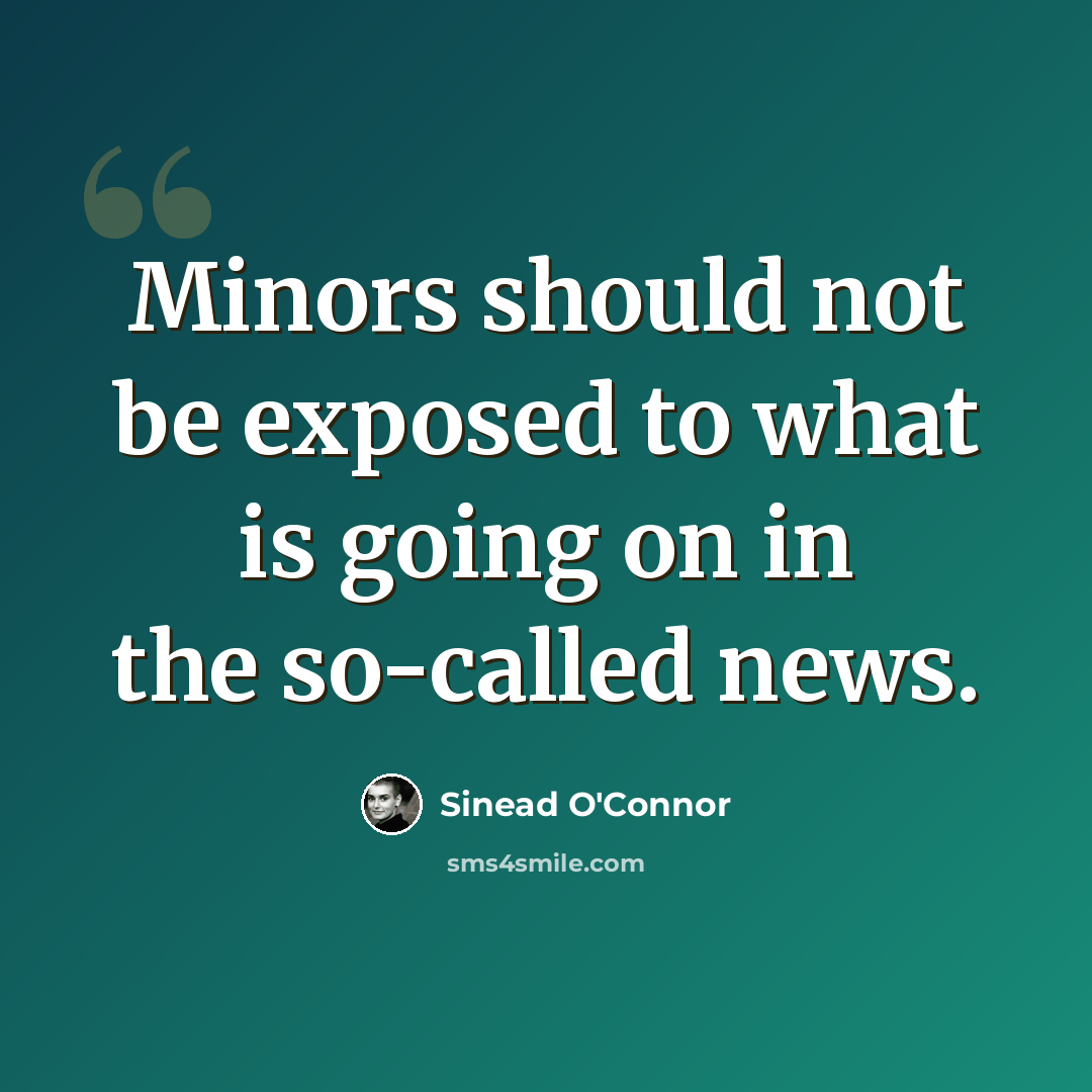 “Minors should not be exposed to what is going on in the so-called news.” quote by Sinead O'Connor
