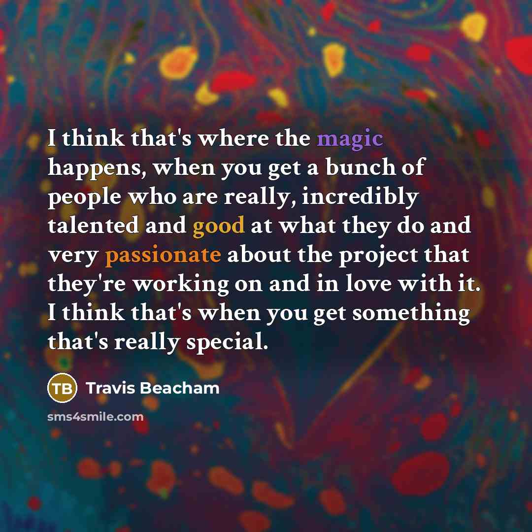 “I think that's where the magic happens, when you get a bunch of people who are really, incredibly talented and good at what they do and very passionate about the project that they're working on and in love with it. I think that's when you get something that's really special.” quote by Travis Beacham