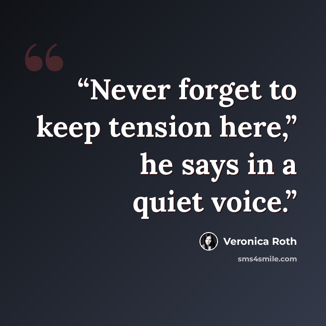 “Never forget to keep tension here,” he says in a quiet voice.” quote by Veronica Roth