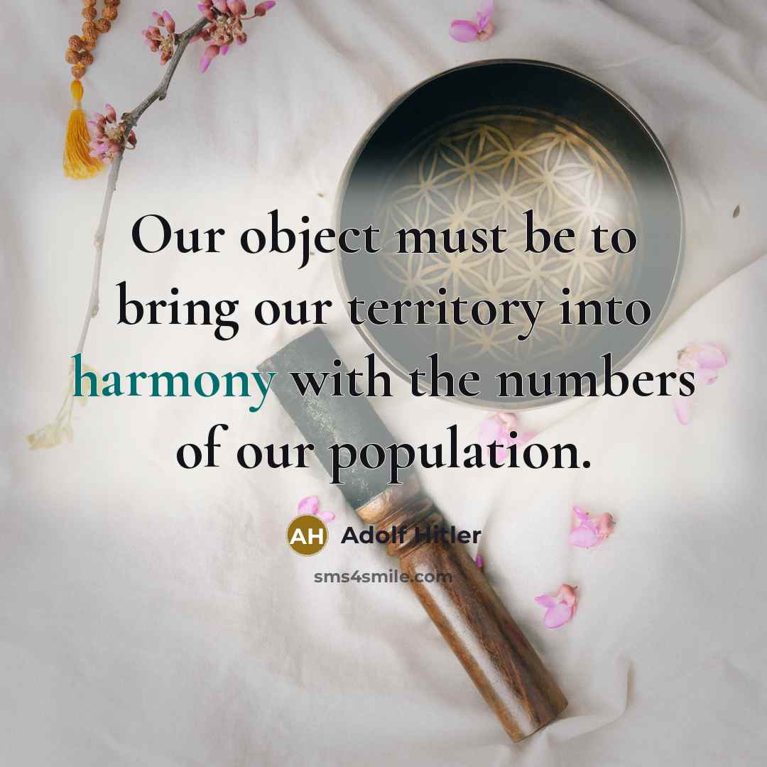 “Our object must be to bring our territory into harmony with the numbers of our population.” quote by Adolf Hitler