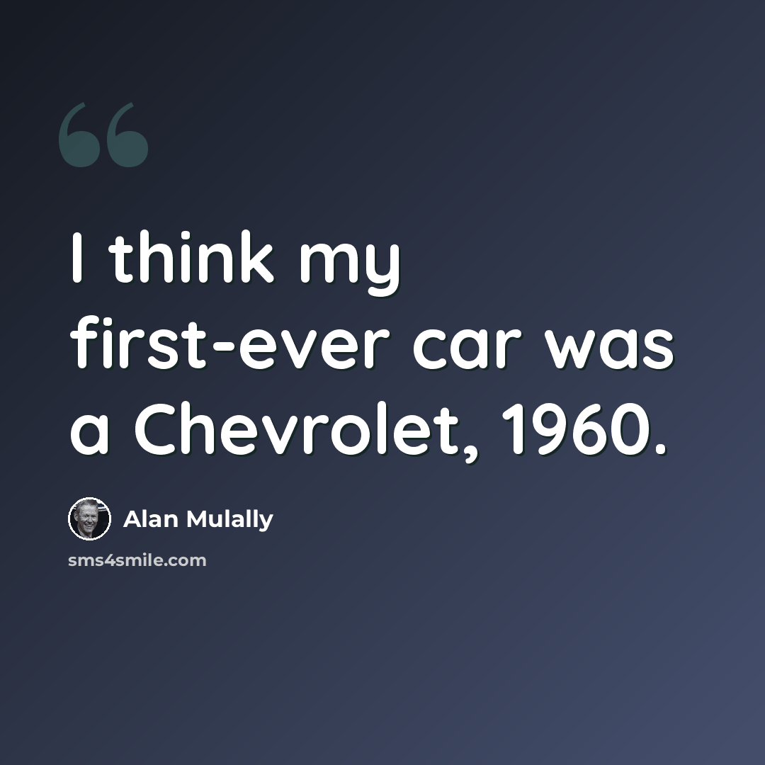 “I think my first-ever car was a Chevrolet, 1960.” quote by Alan Mulally