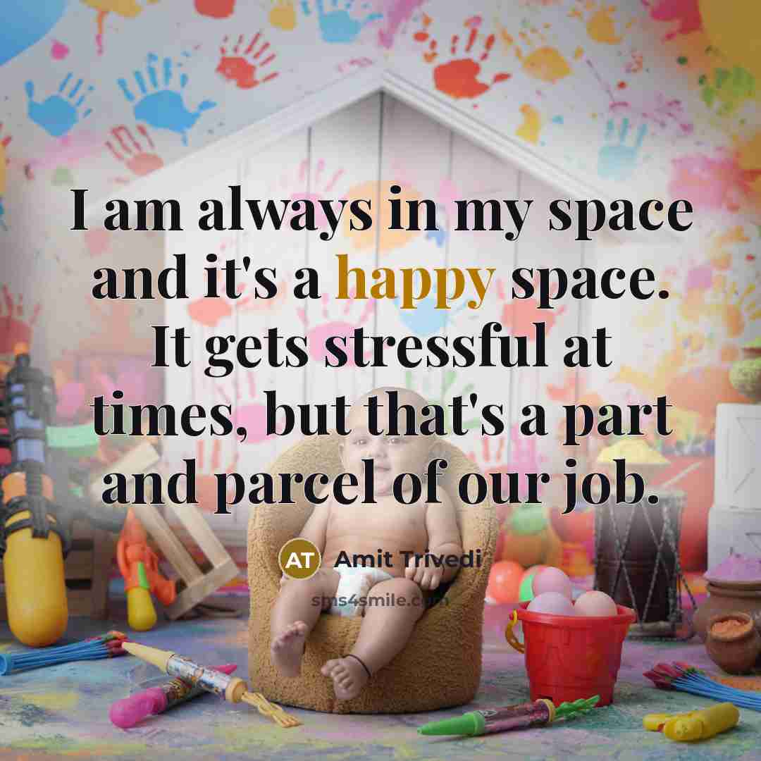“I am always in my space and it's a happy space. It gets stressful at times, but that's a part and parcel of our job.” quote by Amit Trivedi
