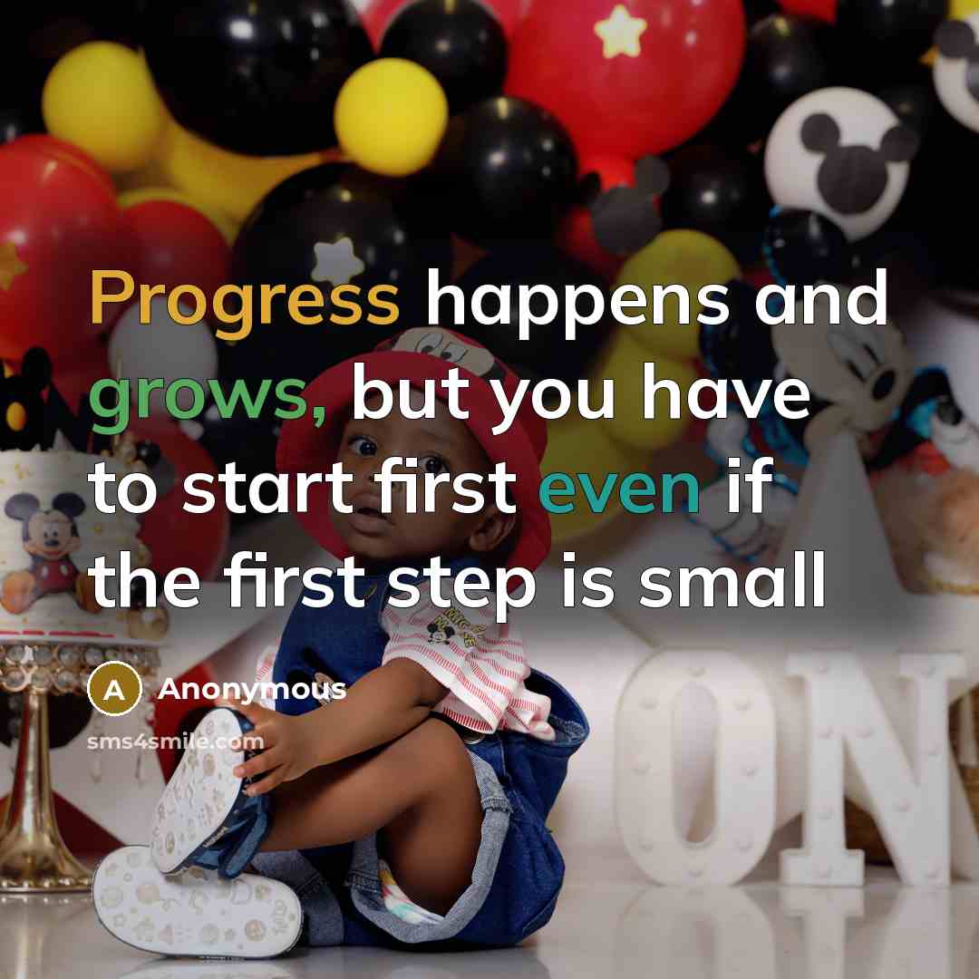 “Progress happens and grows, but you have to start first even if the first step is small” quote by Anonymous