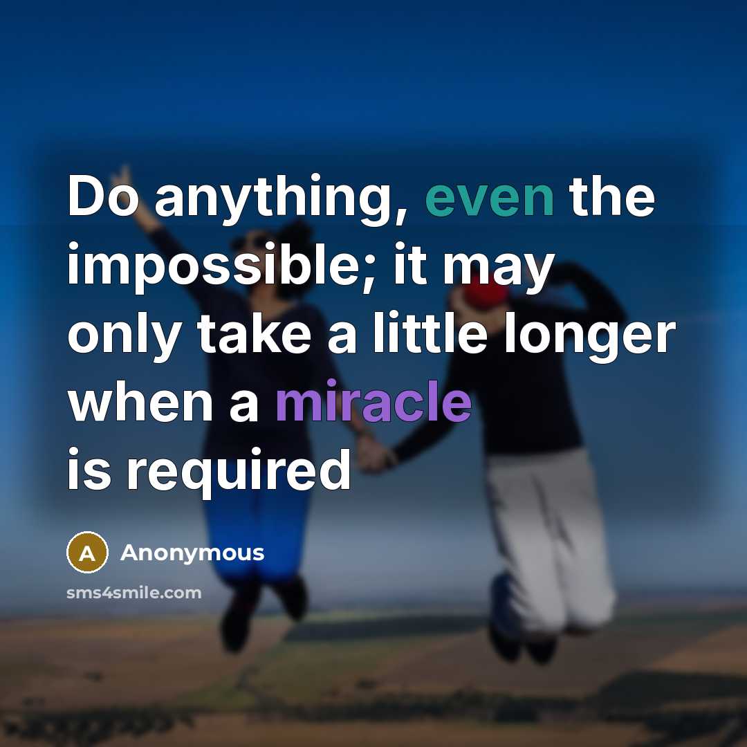 “Do anything, even the impossible; it may only take a little longer when a miracle is required” quote by Anonymous