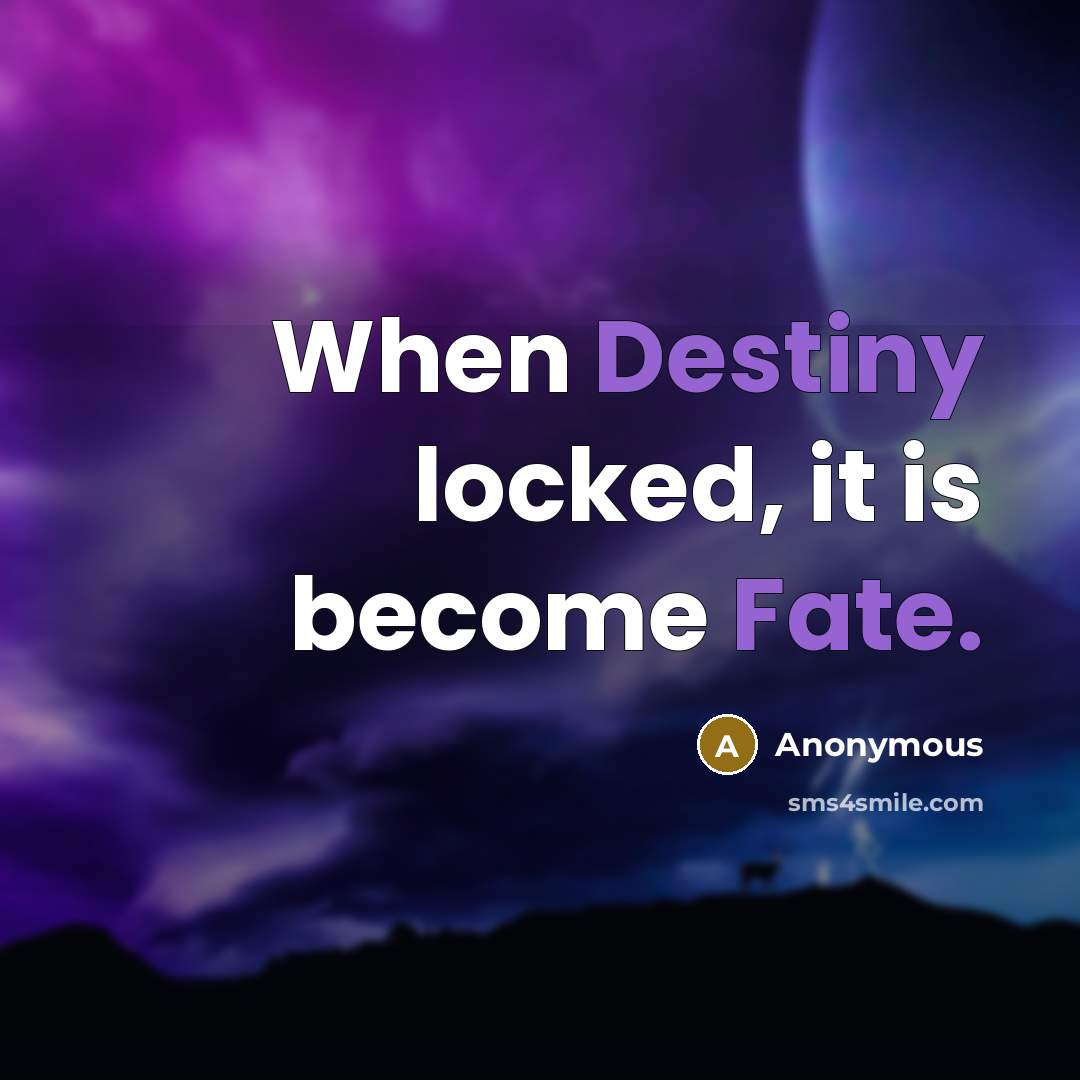 “When Destiny locked, it is become Fate.” quote by Anonymous