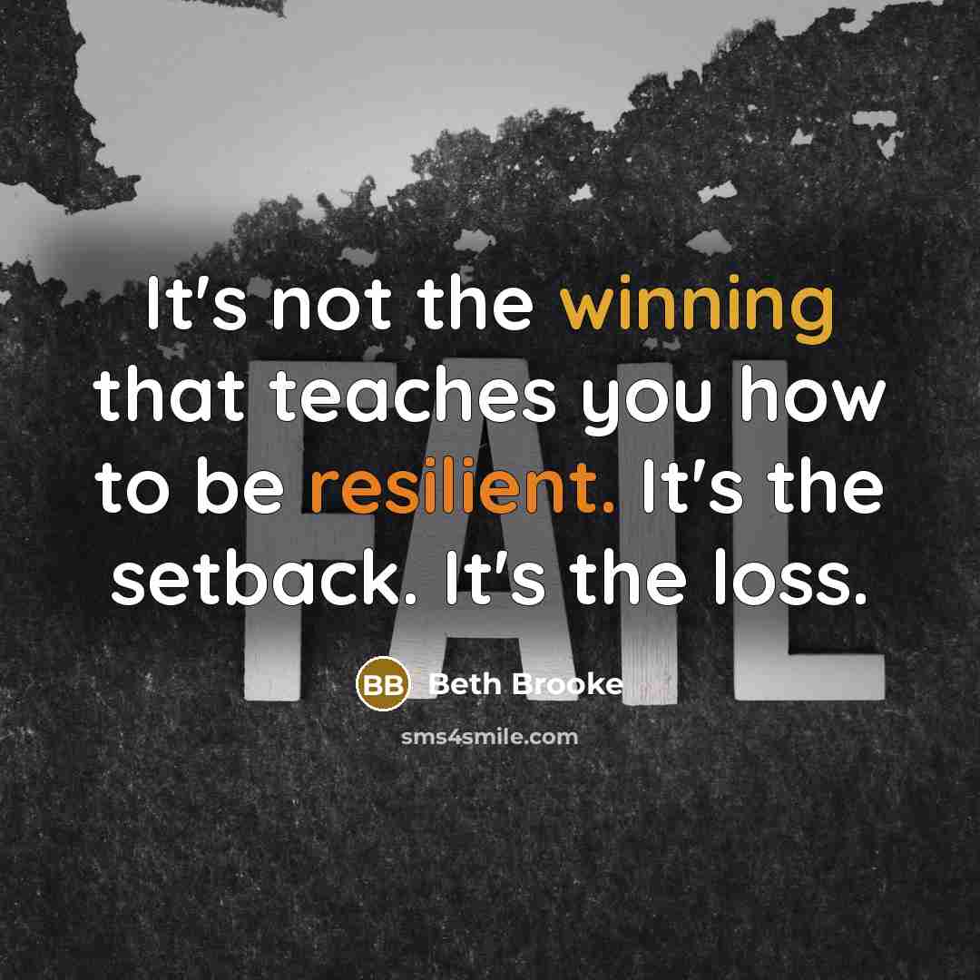 “It's not the winning that teaches you how to be resilient. It's the setback. It's the loss.” quote by Beth Brooke