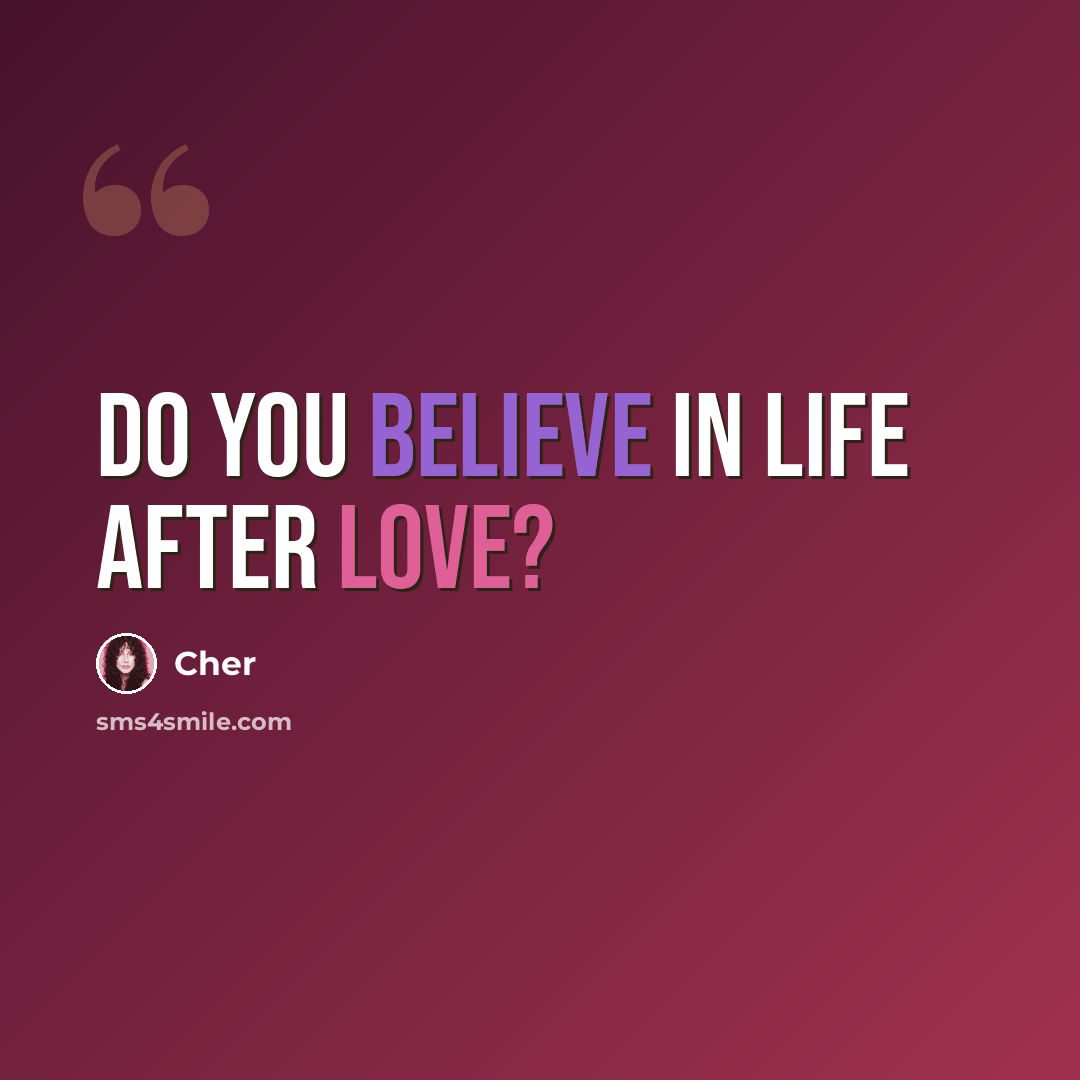 “Do you believe in life after love?” quote by Cher