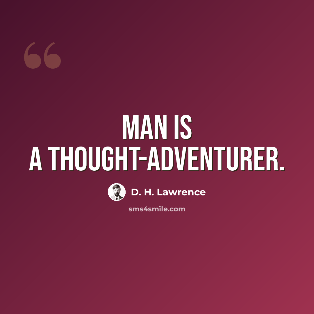 “Man is a thought-adventurer.” quote by D. H. Lawrence