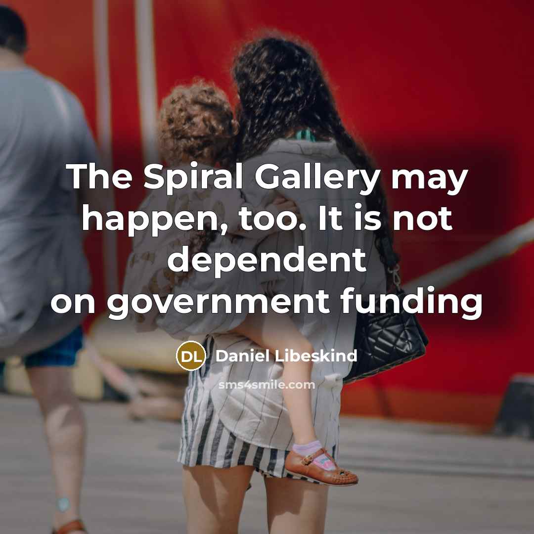 “The Spiral Gallery may happen, too. It is not dependent on government funding” quote by Daniel Libeskind