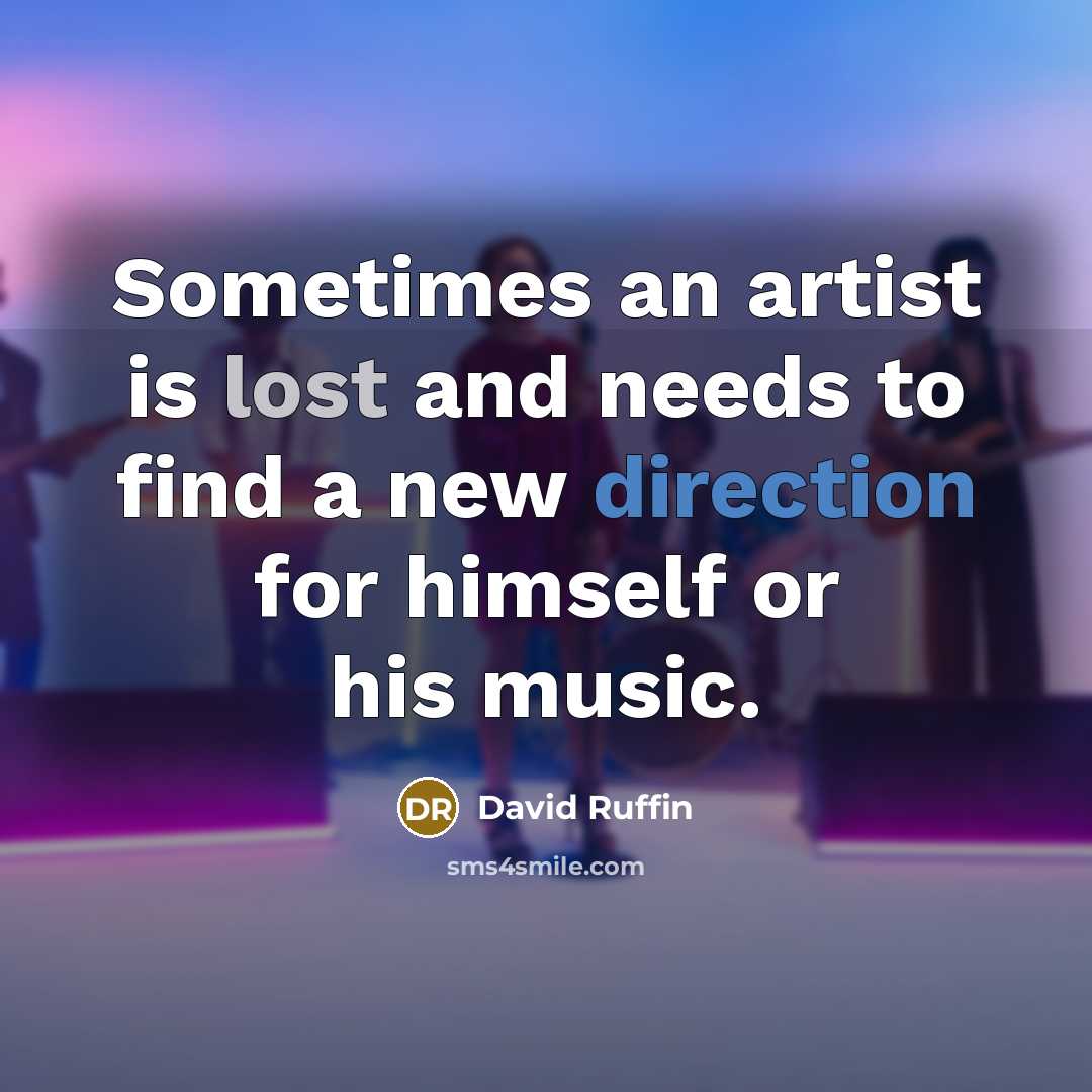 “Sometimes an artist is lost and needs to find a new direction for himself or his music.” quote by David Ruffin
