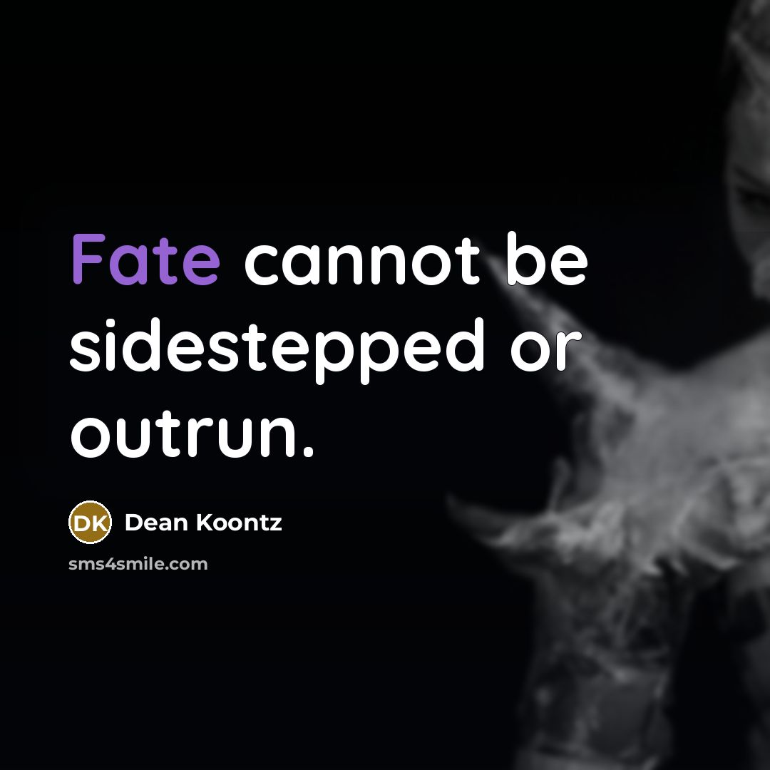 “Fate cannot be sidestepped or outrun.” quote by Dean Koontz