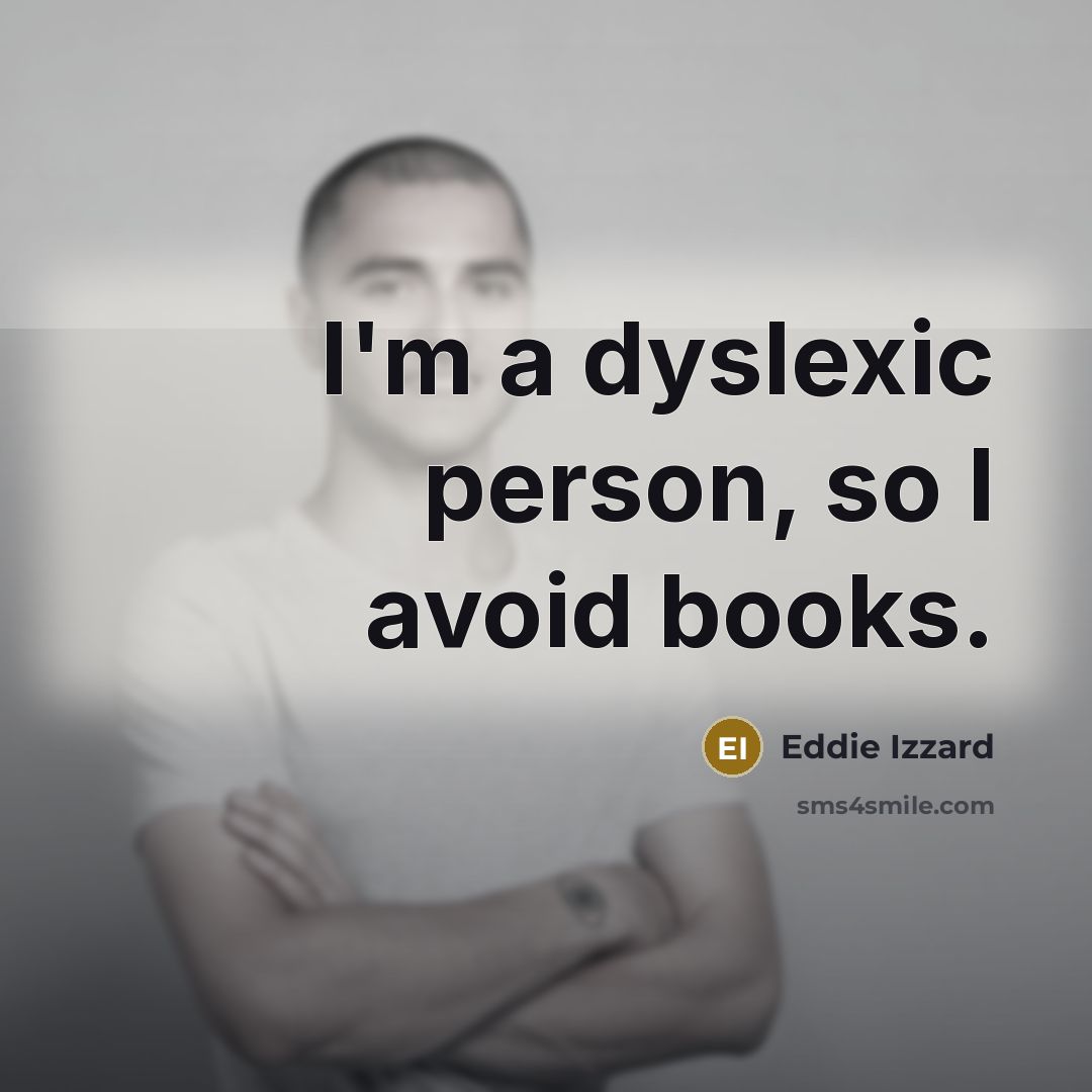 “I'm a dyslexic person, so I avoid books.” quote by Eddie Izzard