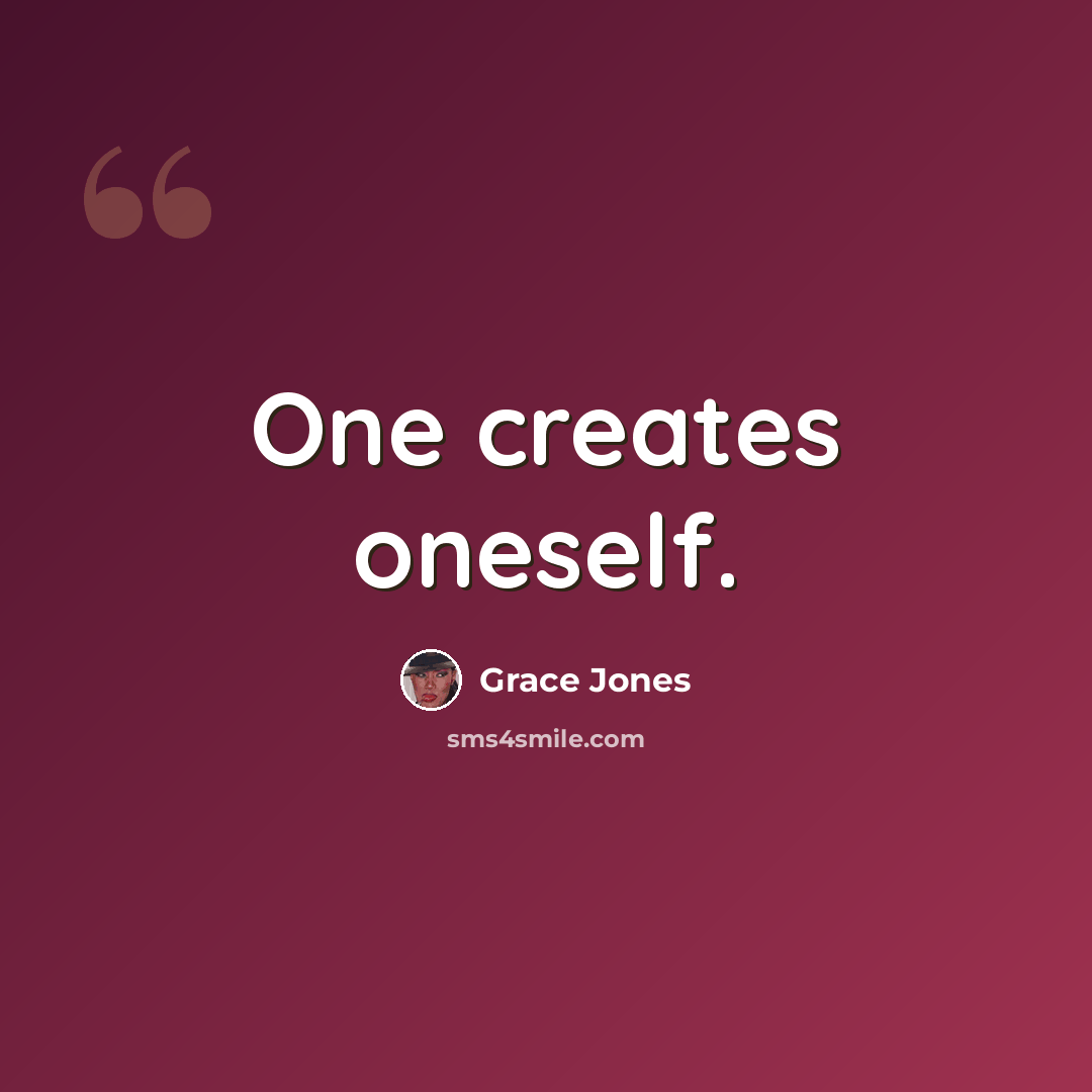 “One creates oneself.” quote by Grace Jones