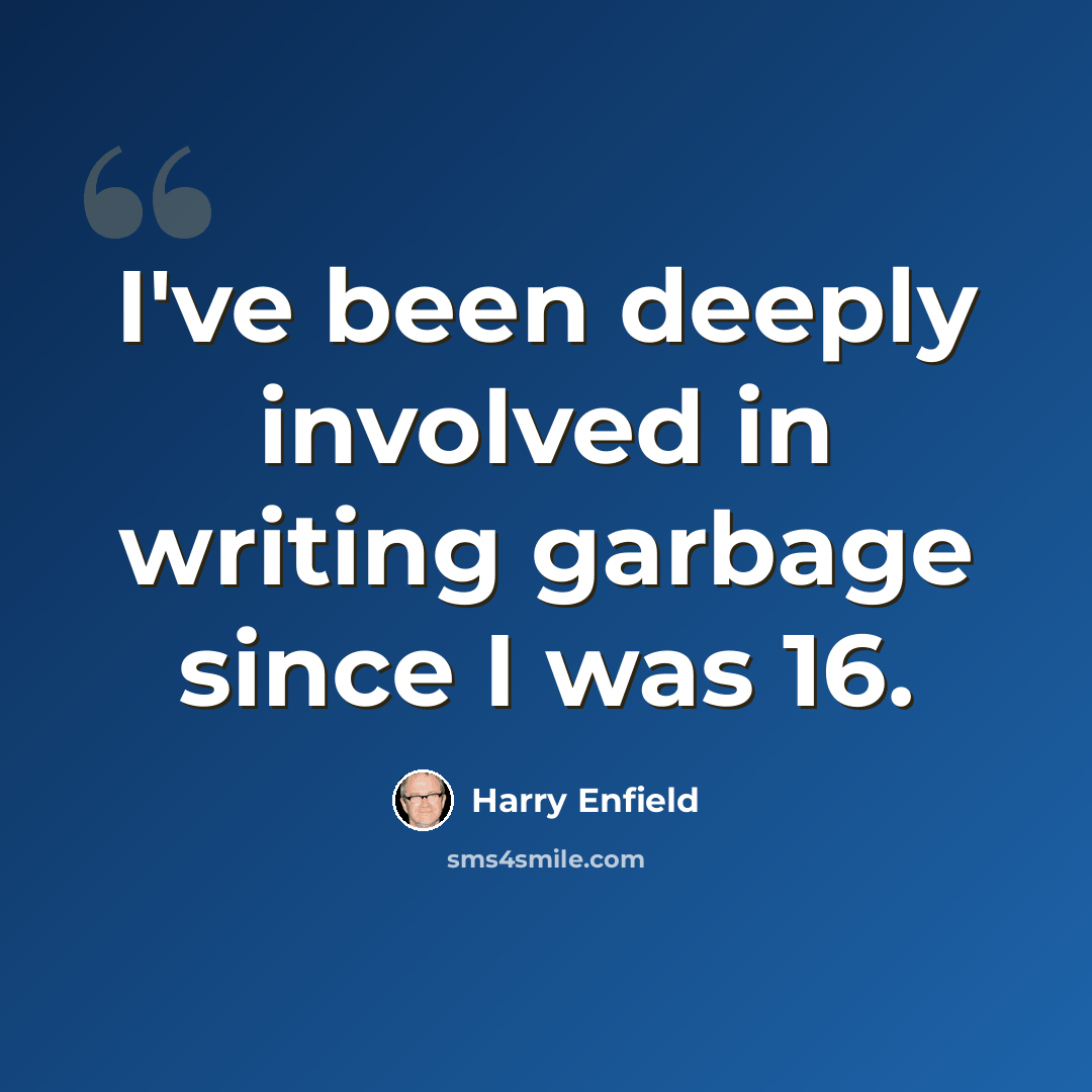 “I've been deeply involved in writing garbage since I was 16.” quote by Harry Enfield