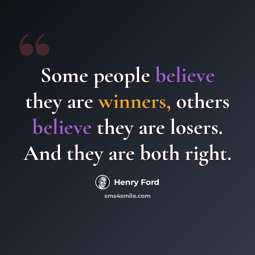 “Some people believe they are winners, others believe they are losers. And they are both right.” quote by Henry Ford