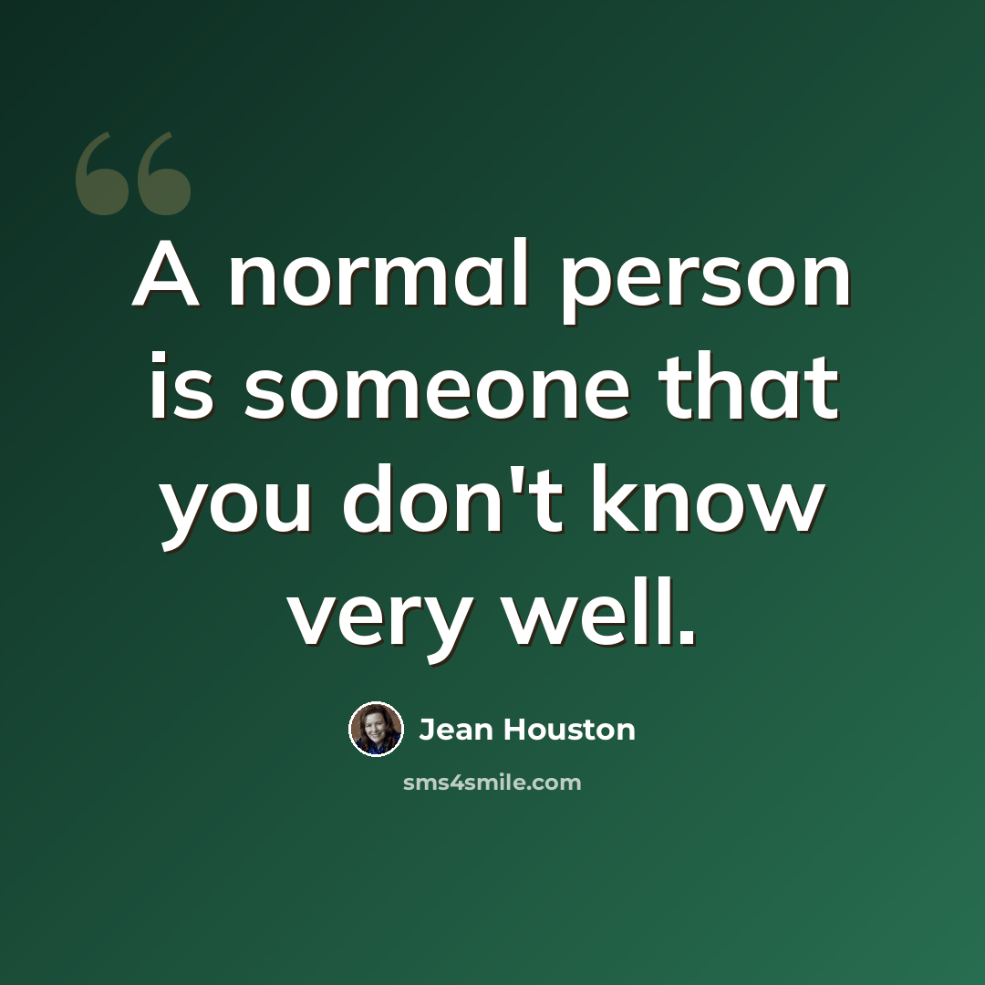 “A normal person is someone that you don't know very well.” quote by Jean Houston