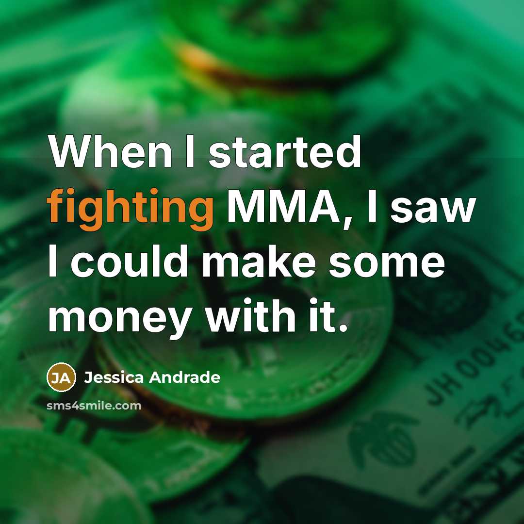 “When I started fighting MMA, I saw I could make some money with it.” quote by Jessica Andrade