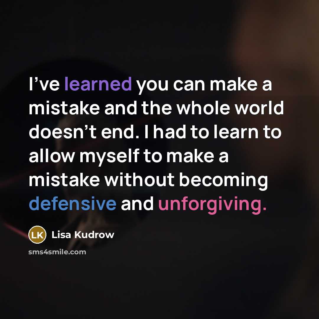 “I've learned you can make a mistake and the whole world doesn't end. I had to learn to allow myself to make a mistake without becoming defensive and unforgiving.” quote by Lisa Kudrow