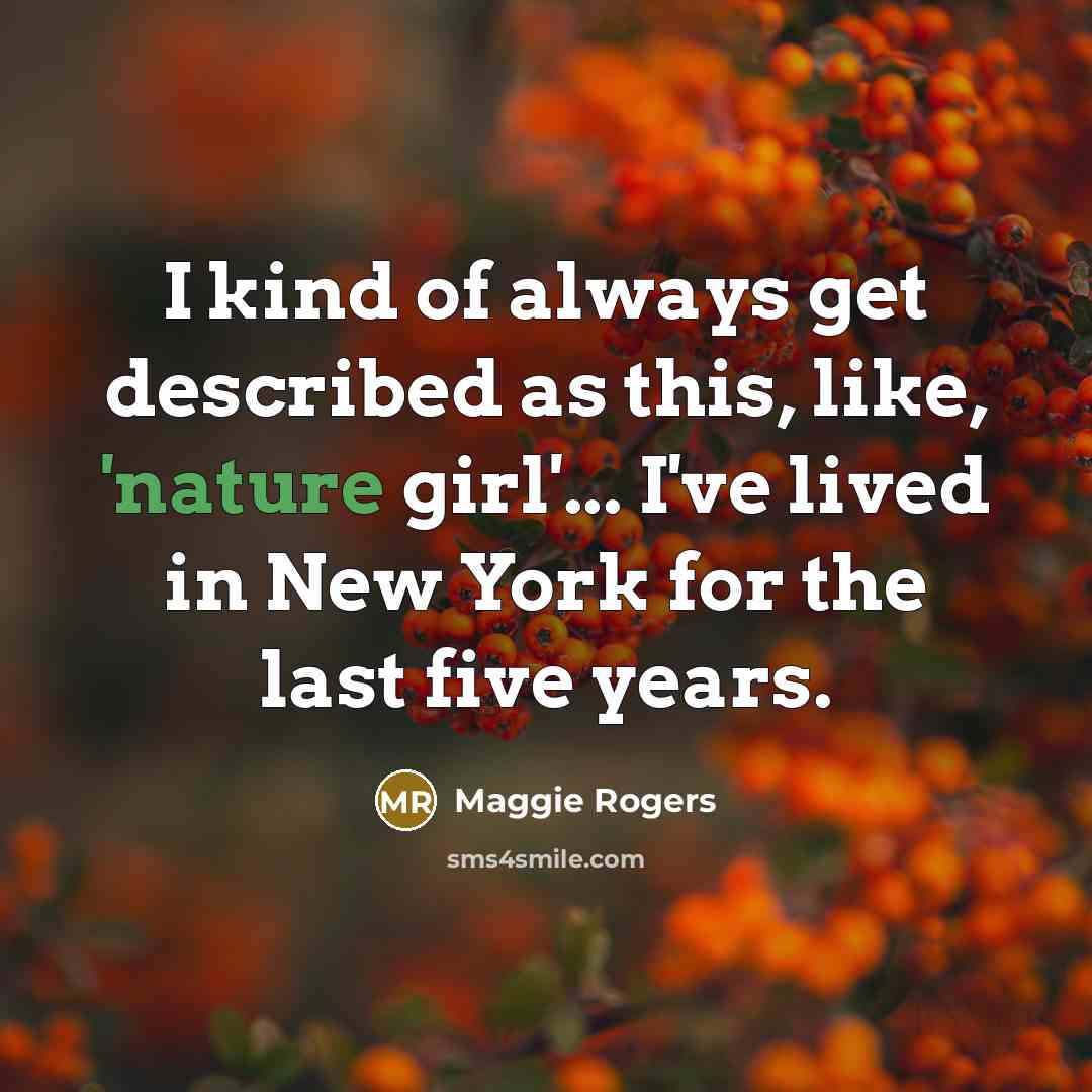 “I kind of always get described as this, like, 'nature girl'... I've lived in New York for the last five years.” quote by Maggie Rogers