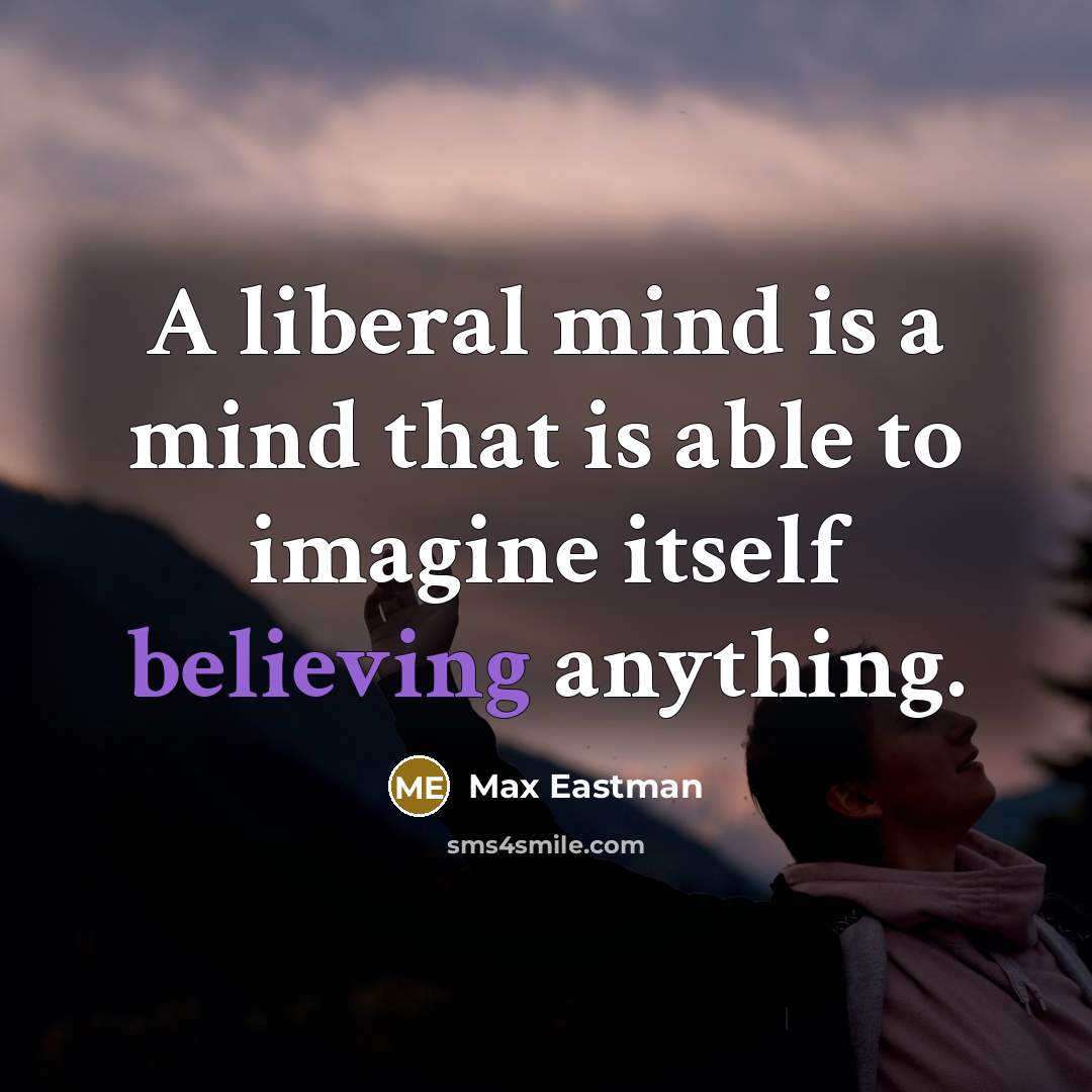 “A liberal mind is a mind that is able to imagine itself believing anything.” quote by Max Eastman