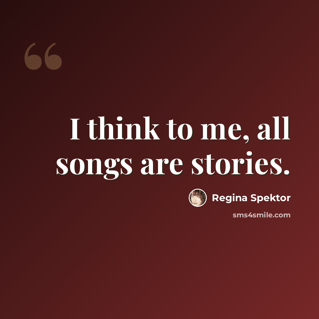 “I think to me, all songs are stories.” quote by Regina Spektor