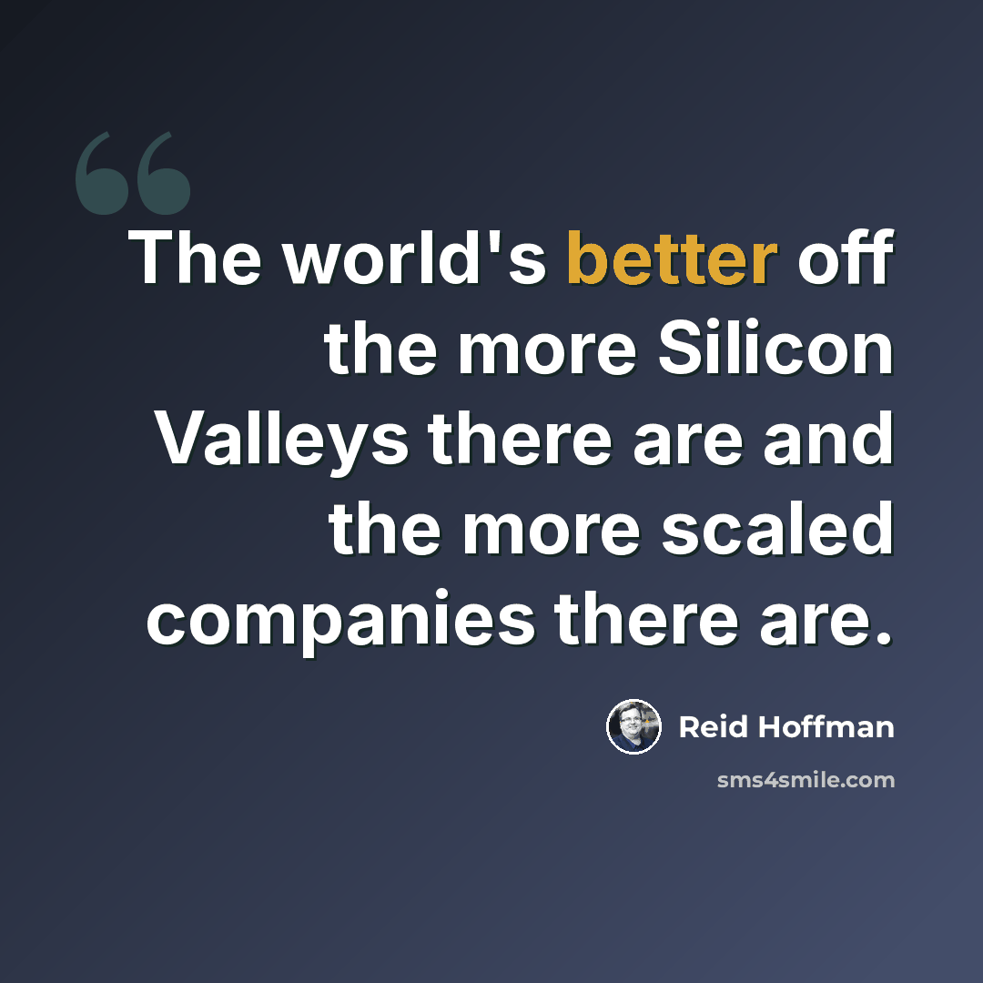 “The world's better off the more Silicon Valleys there are and the more scaled companies there are.” quote by Reid Hoffman