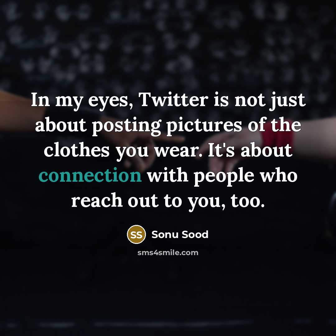 “In my eyes, Twitter is not just about posting pictures of the clothes you wear. It's about connection with people who reach out to you, too.” quote by Sonu Sood