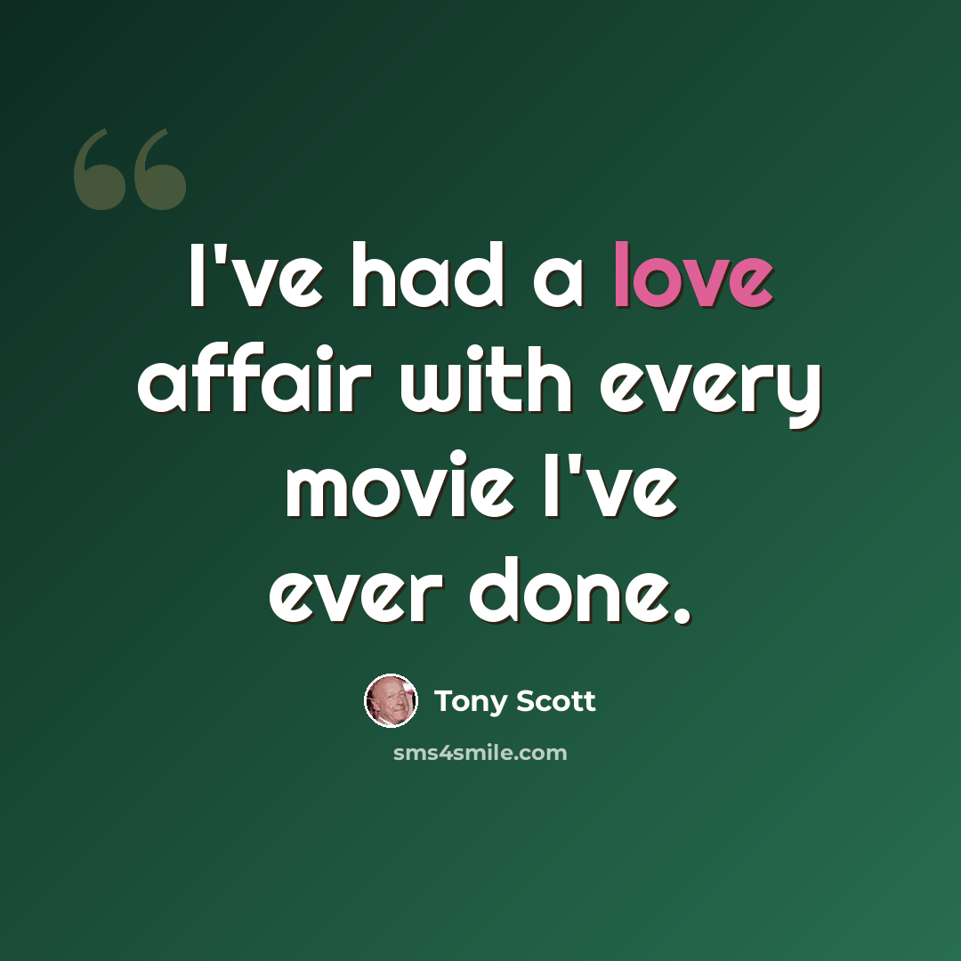 “I've had a love affair with every movie I've ever done.” quote by Tony Scott