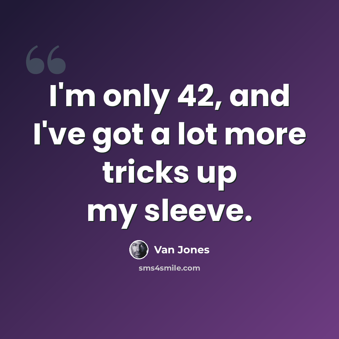 “I'm only 42, and I've got a lot more tricks up my sleeve.” quote by Van Jones