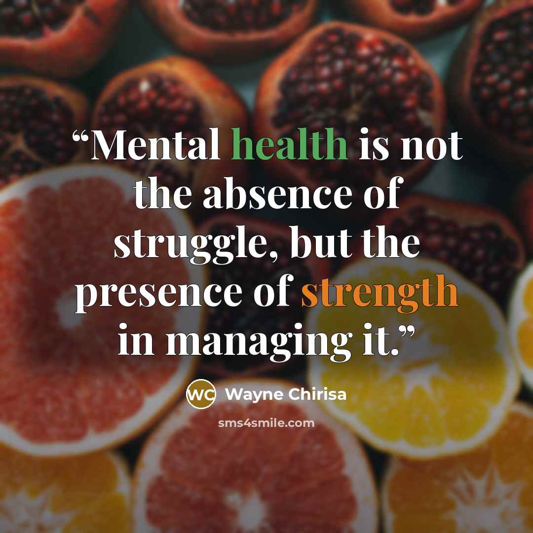 “Mental health is not the absence of struggle, but the presence of strength in managing it.” quote by Wayne Chirisa
