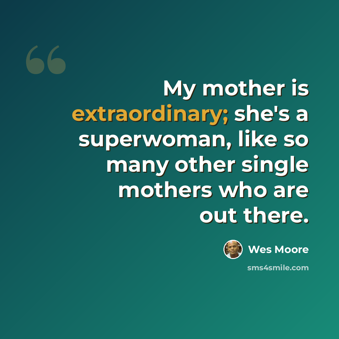 “My mother is extraordinary; she's a superwoman, like so many other single mothers who are out there.” quote by Wes Moore