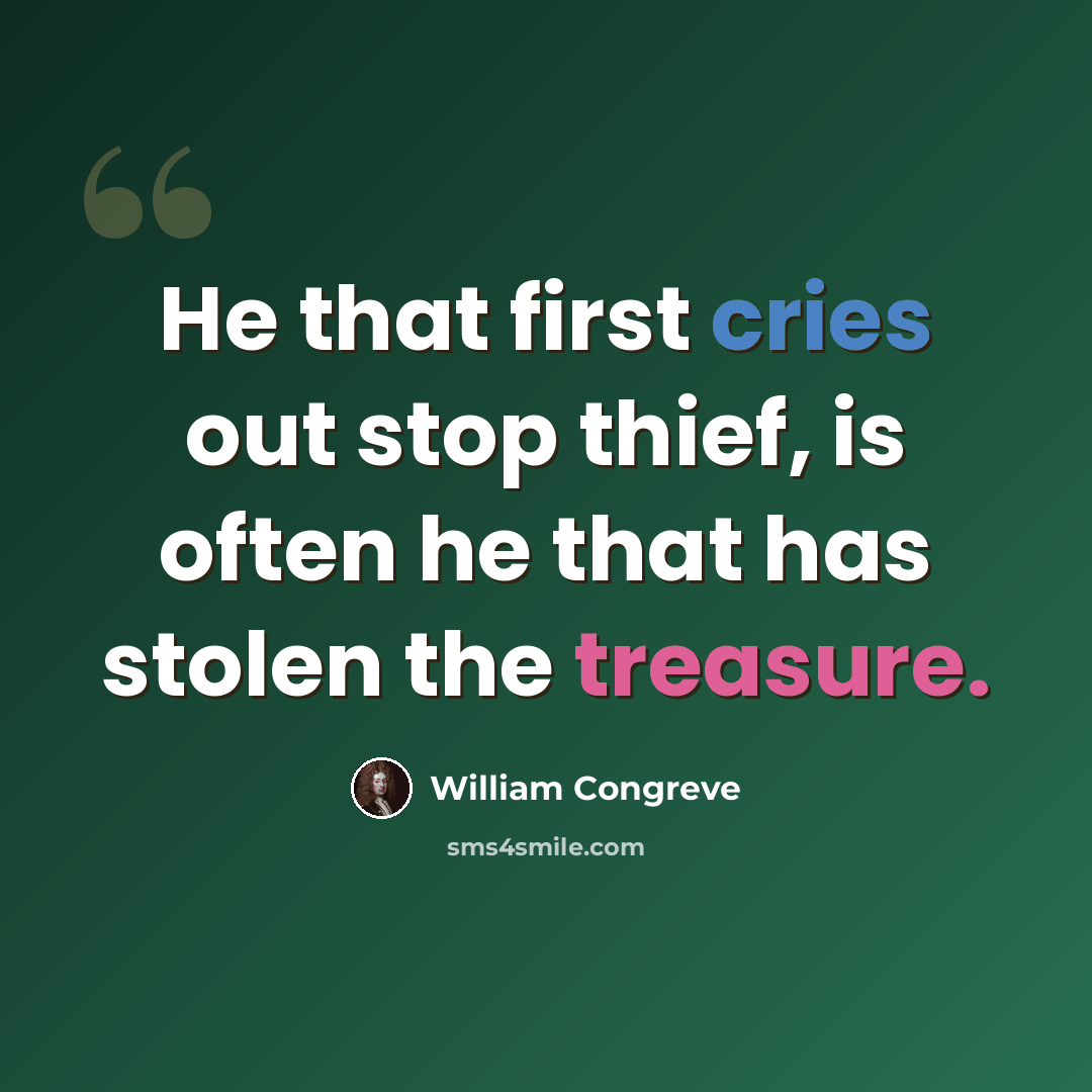 “He that first cries out stop thief, is often he that has stolen the treasure.” quote by William Congreve