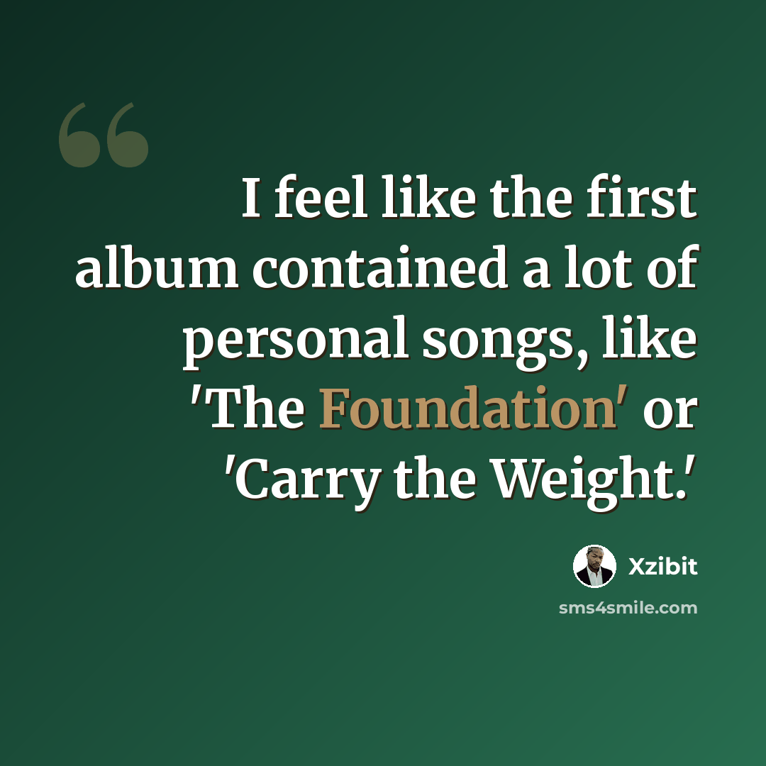 “I feel like the first album contained a lot of personal songs, like 'The Foundation' or 'Carry the Weight.'” quote by Xzibit