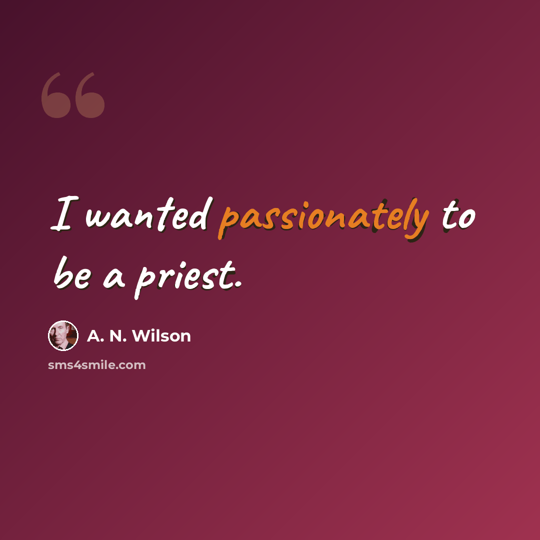 “I wanted passionately to be a priest.” quote by A. N. Wilson