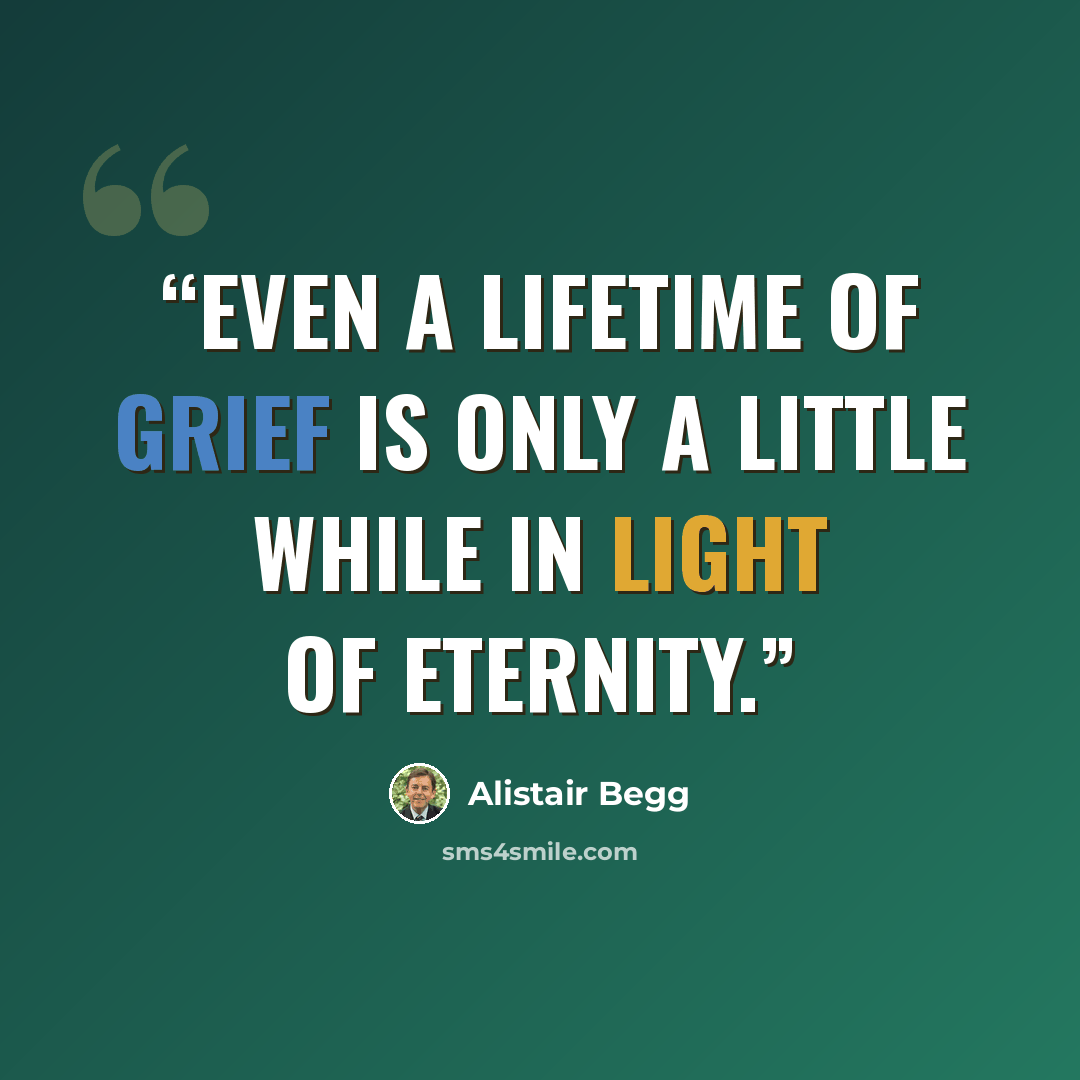 “Even a lifetime of grief is only a little while in light of Eternity.” quote by Alistair Begg