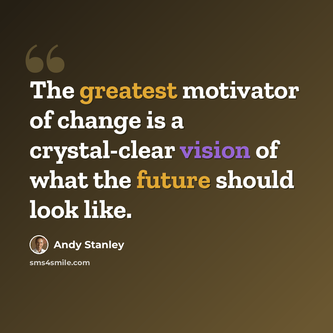 “The greatest motivator of change is a crystal-clear vision of what the future should look like.” quote by Andy Stanley