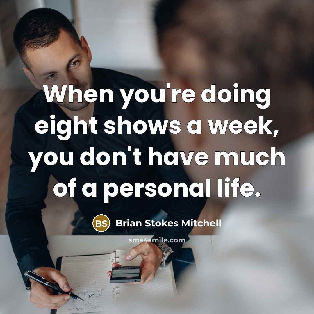 “When you're doing eight shows a week, you don't have much of a personal life.” quote by Brian Stokes Mitchell