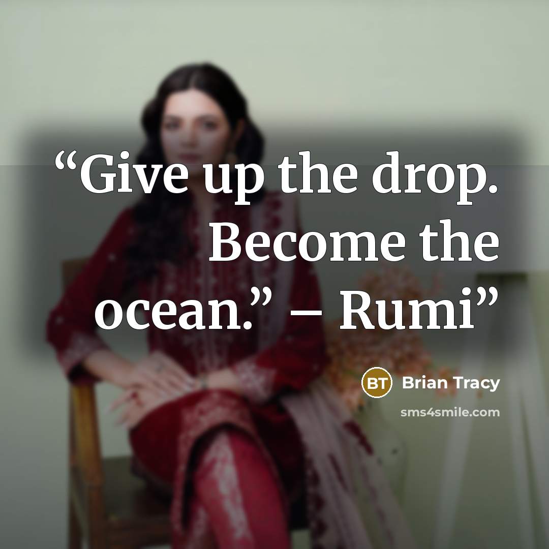 “Give up the drop. Become the ocean.” – Rumi” quote by Brian Tracy
