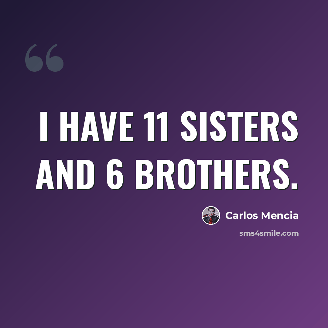 “I have 11 sisters and 6 brothers.” quote by Carlos Mencia