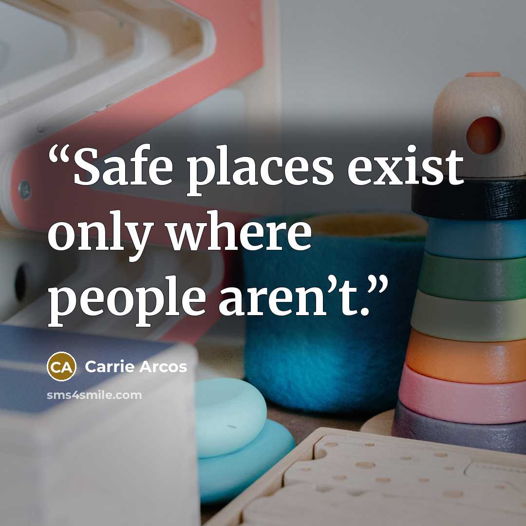 “Safe places exist only where people aren’t.” quote by Carrie Arcos