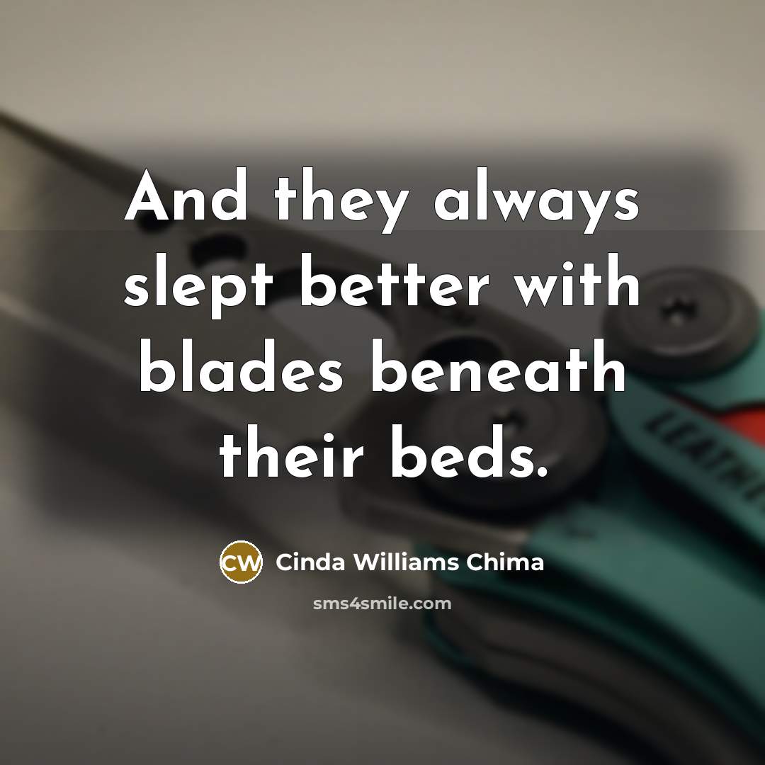 “And they always slept better with blades beneath their beds.” quote by Cinda Williams Chima