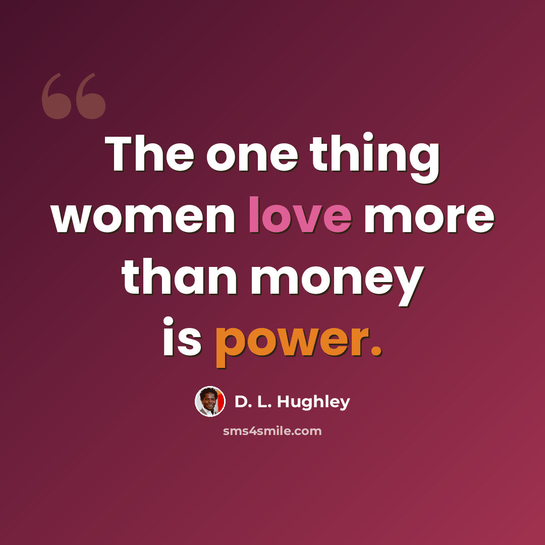 “The one thing women love more than money is power.” quote by D. L. Hughley