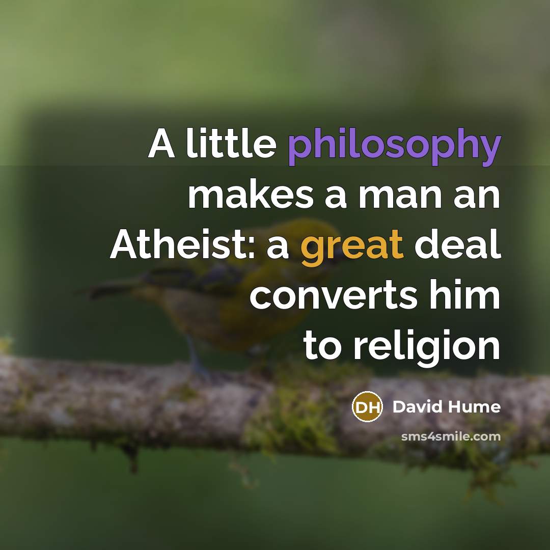 “A little philosophy makes a man an Atheist: a great deal converts him to religion” quote by David Hume