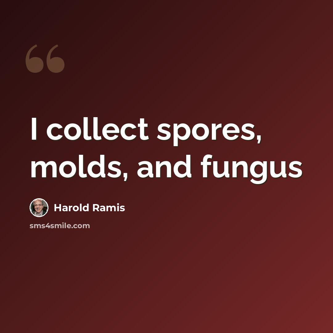 “I collect spores, molds, and fungus” quote by Harold Ramis