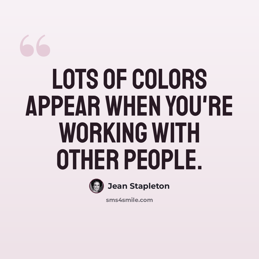 “Lots of colors appear when you're working with other people.” quote by Jean Stapleton