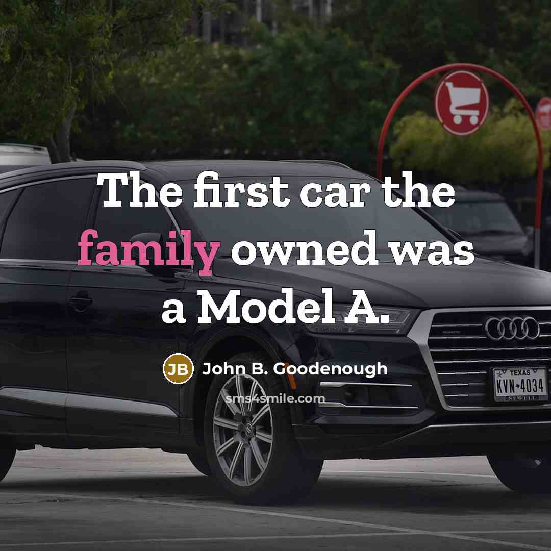 “The first car the family owned was a Model A.” quote by John B. Goodenough