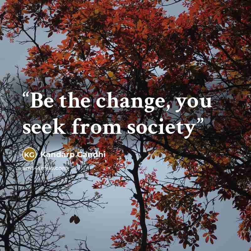 “Be the change, you seek from society” quote by Kandarp Gandhi