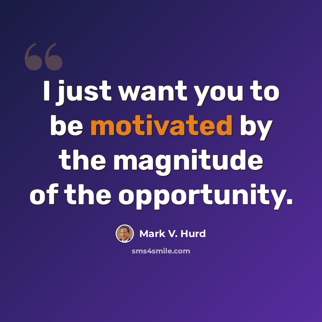 “I just want you to be motivated by the magnitude of the opportunity.” quote by Mark V. Hurd