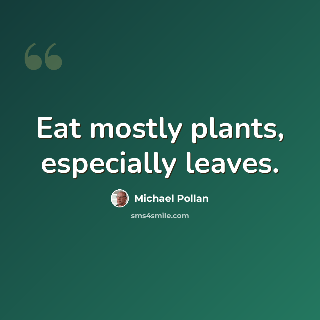 “Eat mostly plants, especially leaves.” quote by Michael Pollan