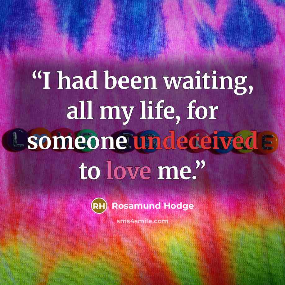 “I had been waiting, all my life, for someone undeceived to love me.” quote by Rosamund Hodge